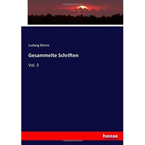 Börne, Ludwig Börne - Gesammelte Schriften: Vol. 3