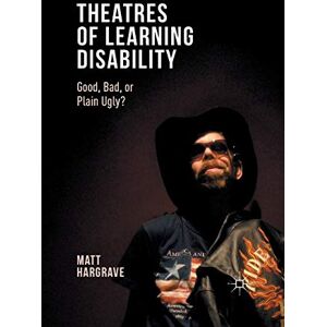 Matt Hargrave - Theatres of Learning Disability: Good, Bad, or Plain Ugly?