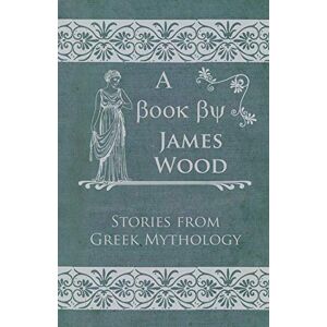 James Wood - Stories from Greek Mythology