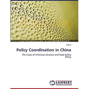 Jing Li - Policy Coordination in China: The Cases of Infectious Disease and Food Safety Policy