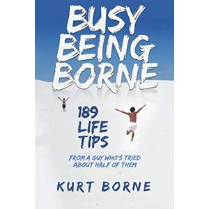 Kurt Borne - Busy Being Borne: 189 Life Tips from a guy who’s tried about half of them