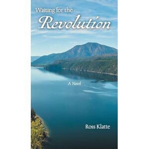 Ross Klatte - Waiting for the Revolution: A Novel