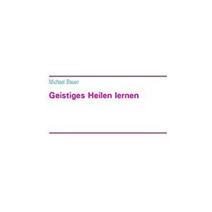 Michael Bauer - Geistiges Heilen lernen