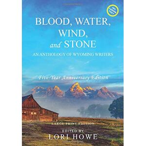 Lori Howe - Blood, Water, Wind, and Stone (Large Print, 5-year Anniversary): An Anthology of Wyoming Writers