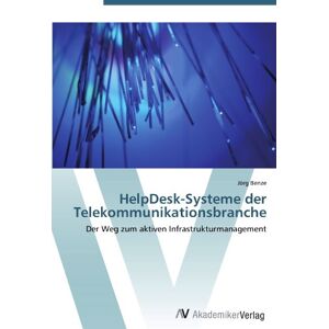 Jörg Benze - HelpDesk-Systeme der Telekommunikationsbranche: Der Weg zum aktiven Infrastrukturmanagement