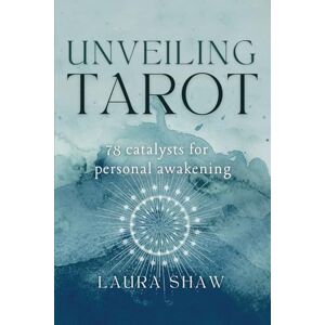 Laura Shaw - Unveiling Tarot: 78 Catalysts for Personal Awakening