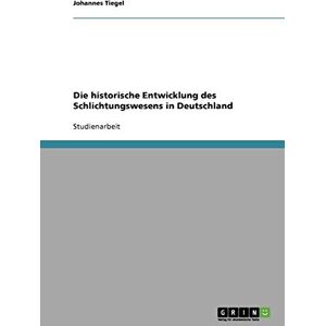 Johannes Tiegel - Die historische Entwicklung des Schlichtungswesens in Deutschland
