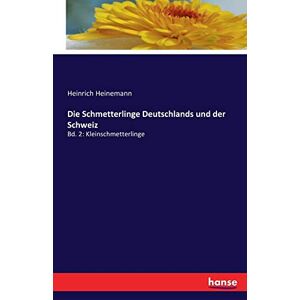 Heinrich Heinemann - Die Schmetterlinge Deutschlands und der Schweiz: Bd. 2: Kleinschmetterlinge