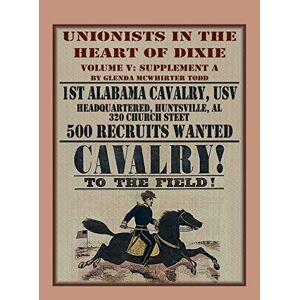 Todd, Glenda McWhirter - Unionists in the Heart of Dixie: 1st Alabama Cavalry, USV, Volume V, Supplement A