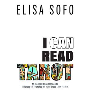 Elisa Sofo - I CAN READ TAROT: A beginners guide to reading Tarot with tips and suggestions for the visual learner
