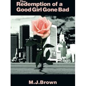 M. J Brown - The Redemption of a Good Girl Gone Bad