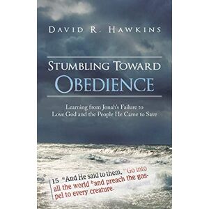 Hawkins, David R. - Stumbling Toward Obedience: Learning from Jonah's Failure to Love God and the People He Came to Save
