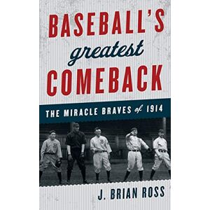 Ross, J. Brian - Baseball's Greatest Comeback: The Miracle Braves of 1914