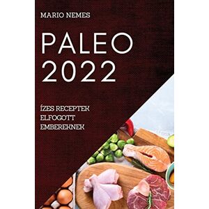 Mario Nemes - PALEO 2022: ÍZES RECEPTEK ELFOGOTT EMBEREKNEK