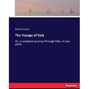 Richard Lassels - The Voyage of Italy: Or, a compleat journey through Italy. In two parts.