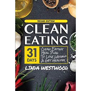 Linda Westwood - Clean Eating (4th Edition): 31-Day Clean Eating Meal Plan to Lose Weight & Get Healthy!