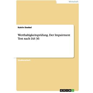 Katrin Doebel - Werthaltigkeitsprüfung. Der Impairment Test nach IAS 36