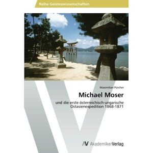 Maximilian Pürcher - Michael Moser: und die erste österreichisch-ungarische Ostasienexpedition 1868-1871