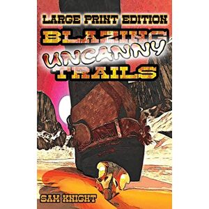 Sam Knight - Blazing Uncanny Trails: Large Print Edition