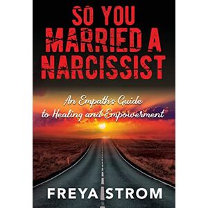 Freya Strom - So You Married a Narcissist: An Empath’s Guide to Healing and Empowerment