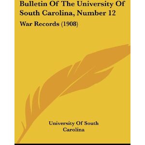 University Of South Carolina - Bulletin Of The University Of South Carolina, Number 12: War Records (1908)