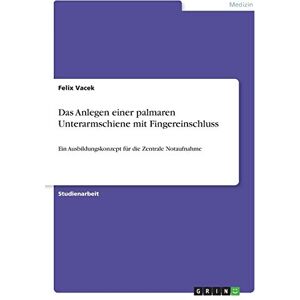 Felix Vacek - Das Anlegen einer palmaren Unterarmschiene mit Fingereinschluss: Ein Ausbildungskonzept für die Zentrale Notaufnahme