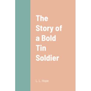 Hope, L. L. - The Story of a Bold Tin Soldier