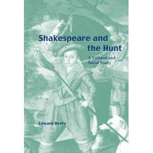 Edward Berry - Shakespeare and the Hunt: A Cultural and Social Study