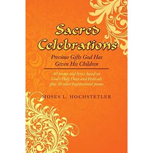 Hochstetler, Moses L. - Sacred Celebrations: Precious Gifts God has Given his Children
