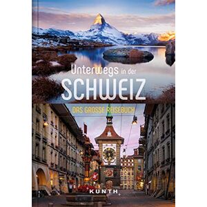 Kunth Verlag - Unterwegs in der Schweiz: Das große Reisebuch (KUNTH Unterwegs in ... / Das grosse Reisebuch)