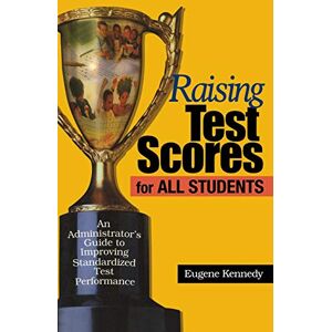 Eugene Kennedy - Raising Test Scores for All Students: An Administrator's Guide to Improving Standardized Test Performance