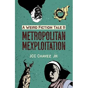 Chavez, Juan C - A Weird Fiction Tale II: Metropolitan Mexploitation