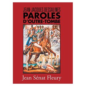 Fleury, Jean Senat Fleury - Jean-Jacques Dessalines: Paroles D'Outre-Tombe