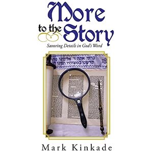 Mark Kinkade - More to the Story: Savoring Details in God's Word