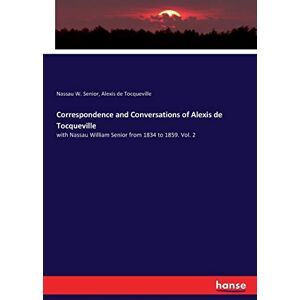 Senior, Nassau W. Senior - Correspondence and Conversations of Alexis de Tocqueville: with Nassau William Senior from 1834 to 1859. Vol. 2