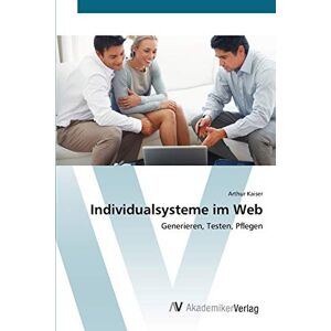 Arthur Kaiser - Individualsysteme im Web: Generieren, Testen, Pflegen