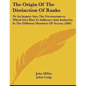 John Millar - The Origin Of The Distinction Of Ranks: Or An Inquiry Into The Circumstances Which Give Rise To Influence And Authority, In The Different Members Of Society (1806)