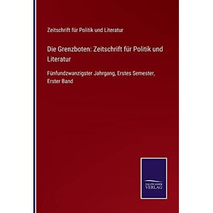 Zeitschrift für Politik und Literatur - Die Grenzboten: Zeitschrift für Politik und Literatur: Fünfundzwanzigster Jahrgang, Erstes Semester, Erster Band