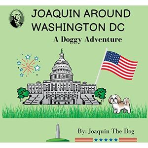 Dog, Joaquin The - Joaquin Around Washington DC: A Doggy Adventure (Joaquin Around the World)