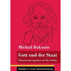 Michail Bakunin - Gott und der Staat: Übersetzt und eingeleitet von Max Nettlau (Band 115, Klassiker in neuer Rechtschreibung)