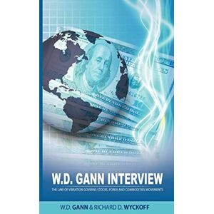 Gann, W. D. - W.D. Gann Interview by Richard D. Wyckoff: The Law of Vibration Governs Stocks, Forex and Commodities Movements