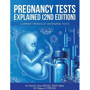 Patrick Chia Frcog Fafp (Mal) - Pregnancy Tests Explained (2Nd Edition): Current Trends of Antenatal Tests