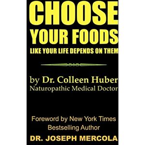 Huber, Colleen Nmd - Choose Your Foods Like Your Life Depends on Them