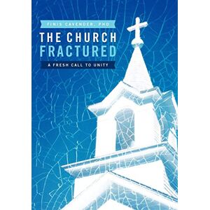 Finis Cavender - The Church Fractured: A Fresh Call to Unity