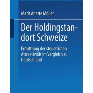 Möller, Marit Anette - Der Holdingstandort Schweiz: Ermittlung der steuerlichen Attraktivität im Vergleich zu Deutschland