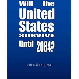 La Belle, Ph.D Dale T. - Will the United States Survive Until 2084?