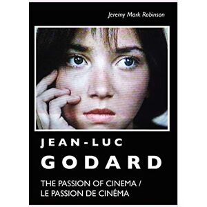 Robinson, Jeremy Mark - Jean-Luc Godard: The Passion of Cinema / Le Passion de Cinéma