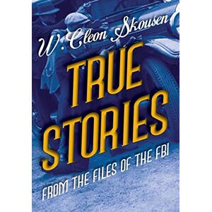 Skousen, W. Cleon - True Stories from the Files of the FBI: America's Most Notorious Gangsters, Mobsters and Mafia Members