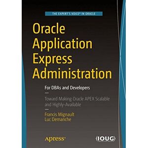 Francis Mignault - Oracle Application Express Administration: For DBAs and Developers
