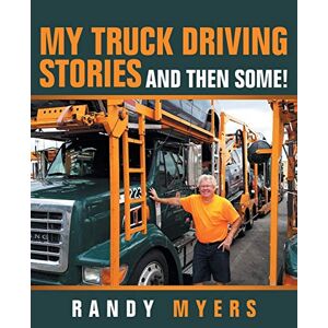 Randy Myers - My Truck Driving Stories: And Then Some!